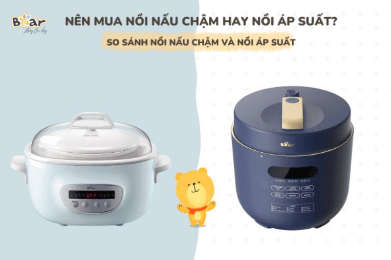 Nên mua nồi nấu chậm hay nồi áp suất của Bear